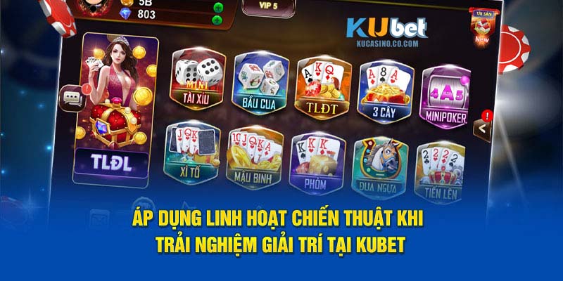 Áp dụng linh hoạt chiến thuật khi trải nghiệm giải trí tại Kubet