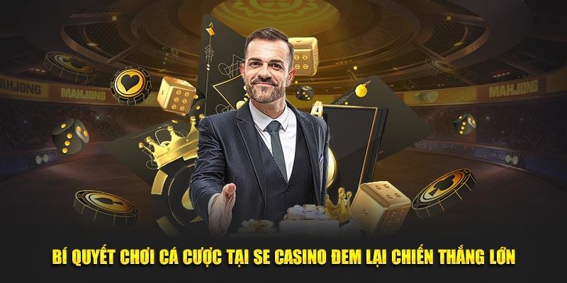 Bí quyết chơi cá cược tại SE casino đem lại chiến thắng lớn