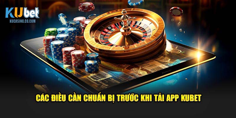 Các điều cần chuẩn bị trước khi tải app
