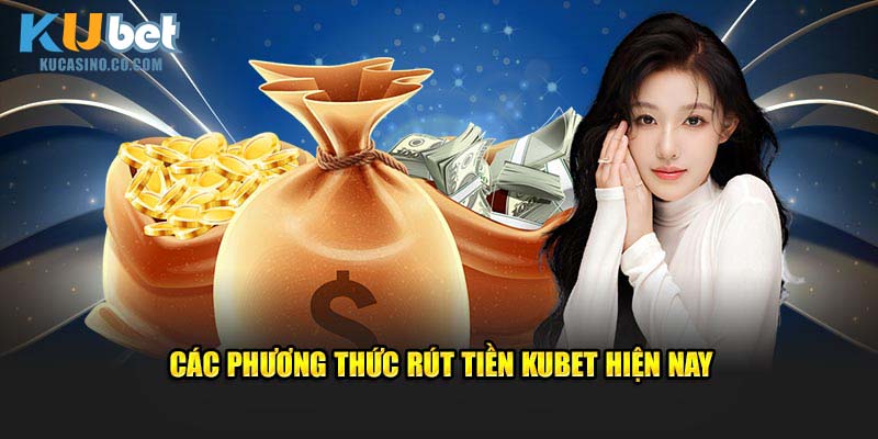 Các phương thức rút tiền Kubet hiện nay
