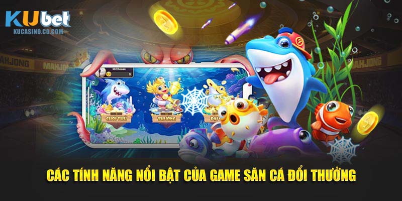 Các tính năng nổi bật của game săn cá đổi thưởng
