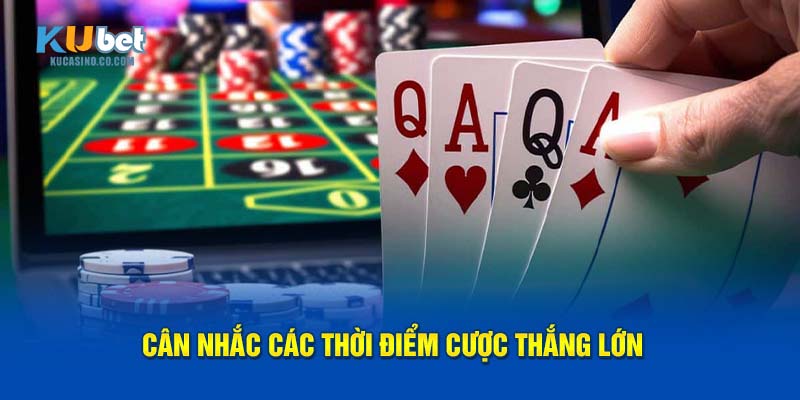 Cân nhắc các thời điểm cược thắng lớn
