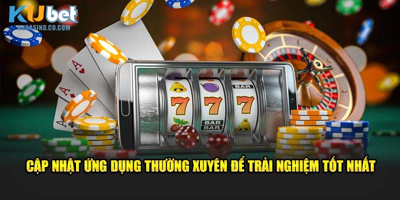 Cập nhật ứng dụng thường xuyên để trải nghiệm tốt nhất tại hệ thống
