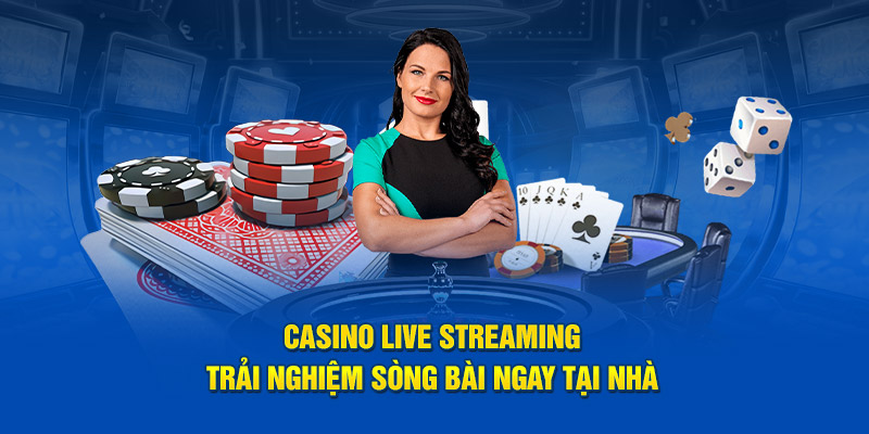 Casino Live Streaming: Trải Nghiệm Sòng Bài Ngay Tại Nhà