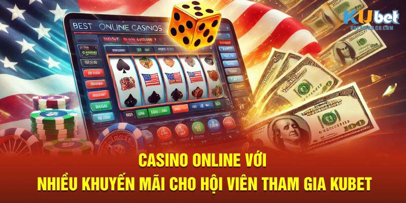 Casino Online với nhiều khuyến mãi cho hội viên tham gia Kubet