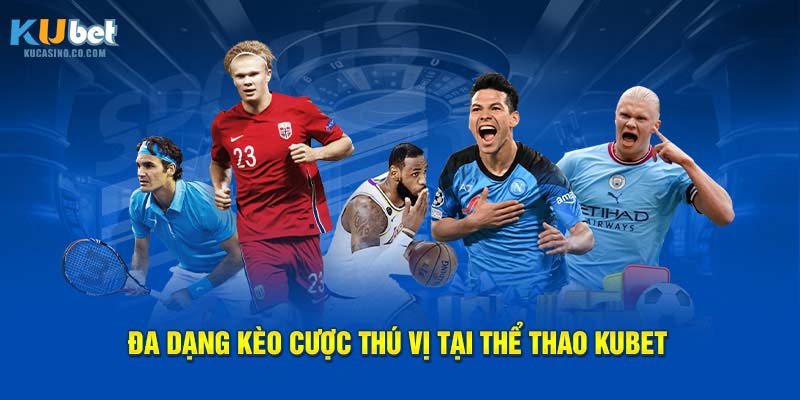 Đa dạng kèo cược thú vị tại thể thao Kubet