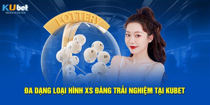 Đa dạng loại hình XS đáng trải nghiệm tại Kubet