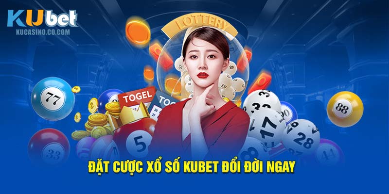 Đặt cược xổ số Kubet đổi đời ngay