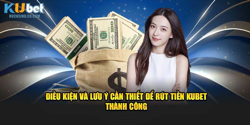 Điều kiện và lưu ý cần thiết để rút tiền thành công
