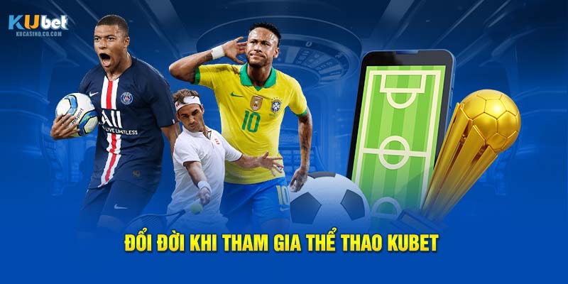 Đổi đời khi tham gia thể thao Kubet