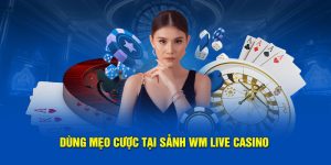 Dùng mẹo cược tại sảnh WM Live Casino