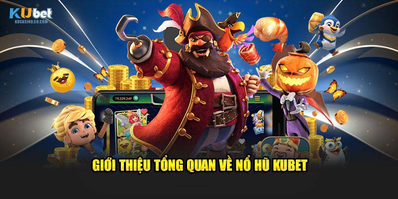 Giới thiệu tổng quan về Nổ Hũ online tại Kubet