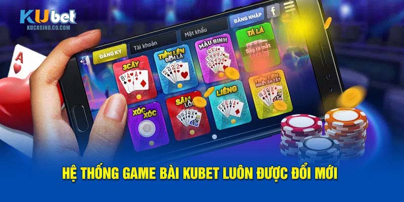 Hệ thống game bài Kubet luôn được đổi mới