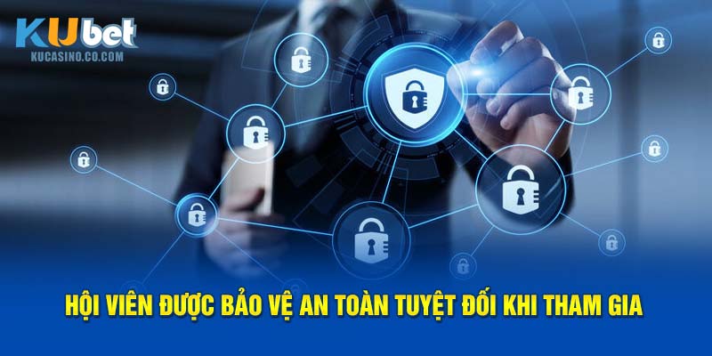 Hội viên được bảo vệ an toàn tuyệt đối khi tham gia