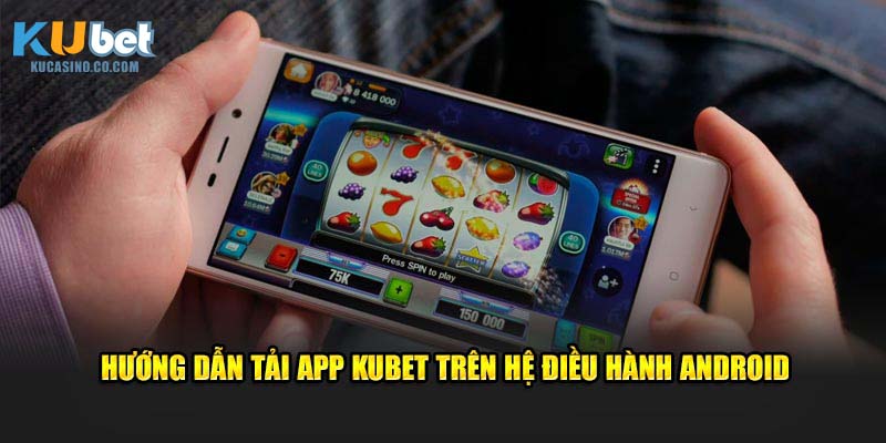 Hướng dẫn tải app trên hệ điều hành Android tại nền tảng
