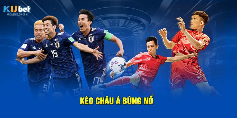 Kèo Châu Á bùng nổ