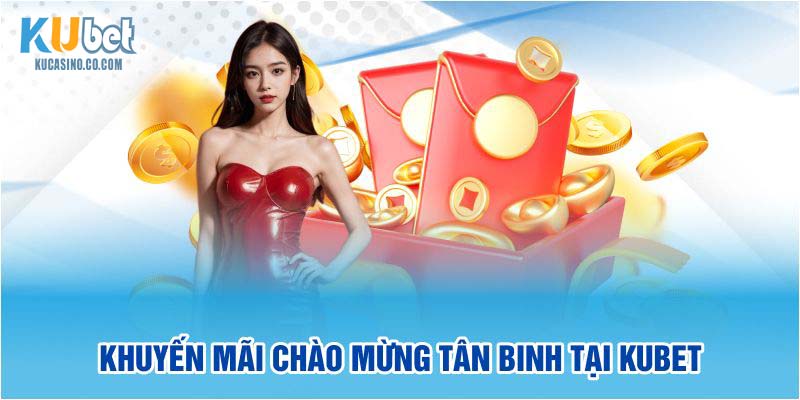 Khuyến mãi chào mừng tân binh tại Kubet