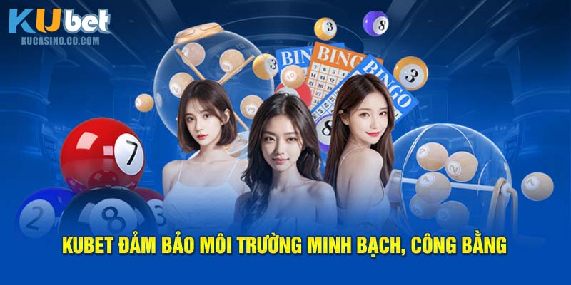 Kubet đảm bảo môi trường minh bạch, công bằng