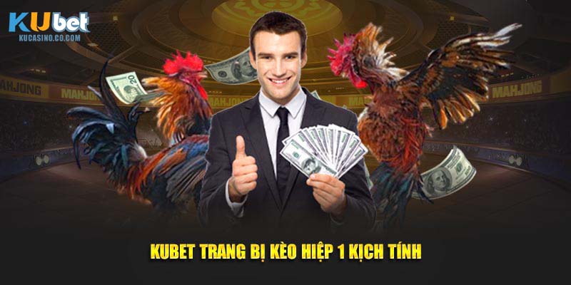 Kubet trang bị kèo hiệp 1 kịch tính