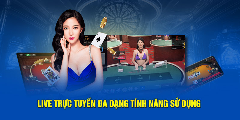 Live trực tuyến đa dạng tính năng sử dụng