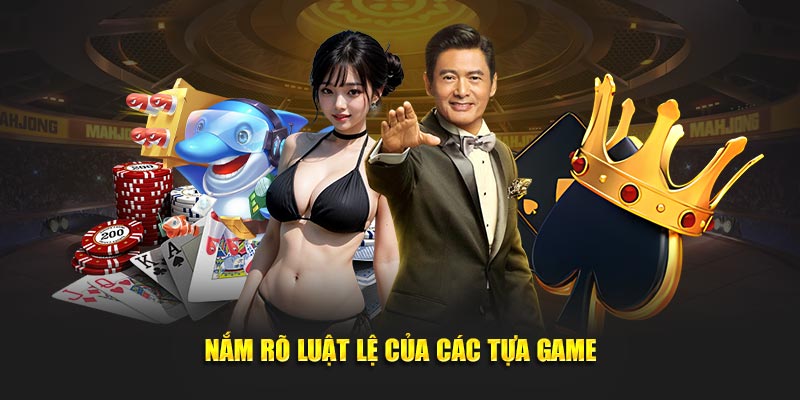 Nắm rõ luật lệ cơ bản của các tựa game
