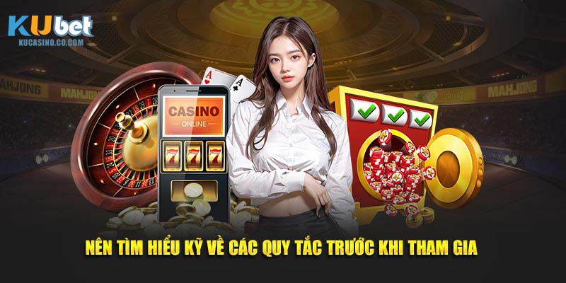 Nên tìm hiểu kỹ về các quy tắc trước khi tham gia 
