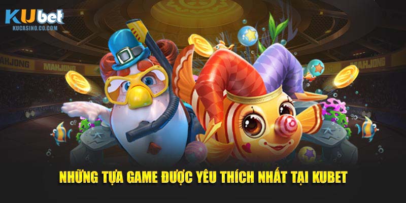 Những tựa game săn cá được yêu thích nhất tại Kubet
