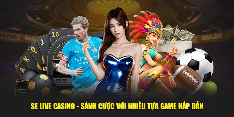 SE Live Casino - Sảnh Cược Với Nhiều Tựa Game Hấp Dẫn