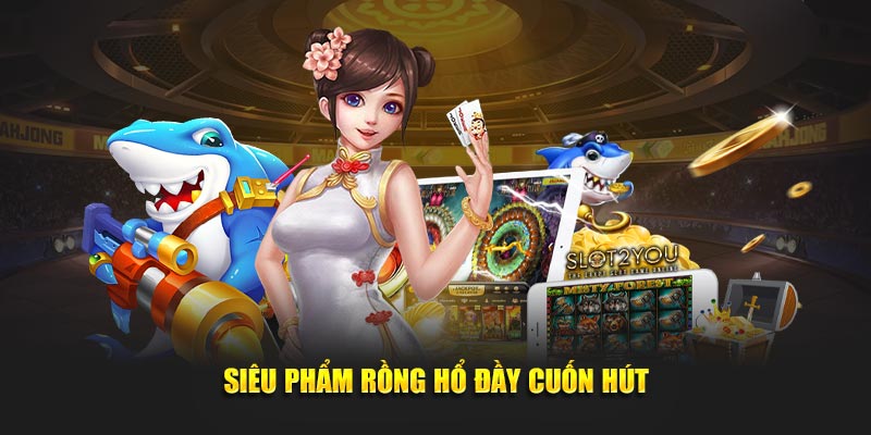 Siêu phẩm Rồng Hổ đầy cuốn hút
