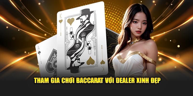 Tham gia chơi baccarat với dealer xinh đẹp
