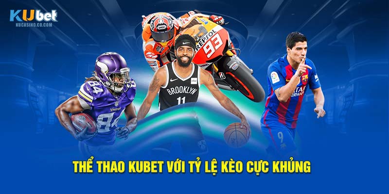 Thể thao Kubet với tỷ lệ kèo cực khủng