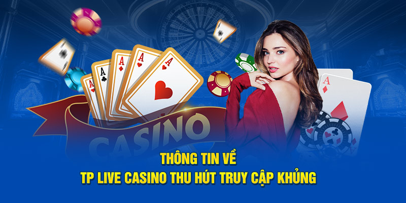 Thông tin về TP Live Casino thu hút truy cập khủng 
