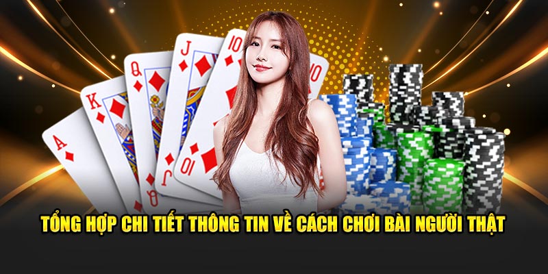 Tổng Hợp Chi Tiết Thông Tin Về Cách Chơi Bài Người Thật