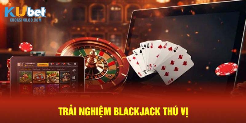 Trải nghiệm Blackjack thú vị