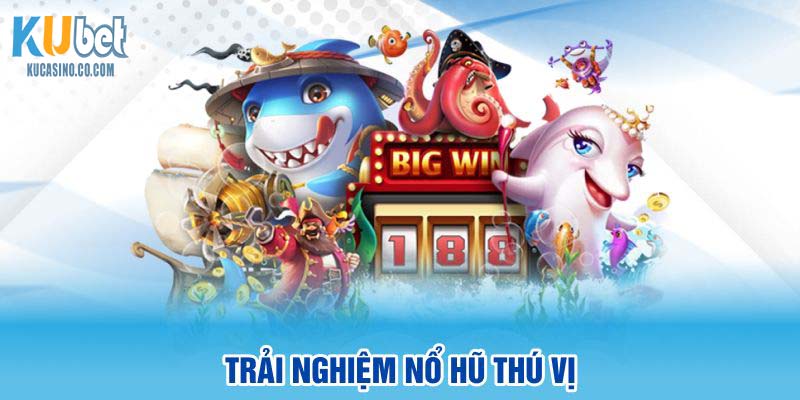 Trải nghiệm nổ hũ thú vị